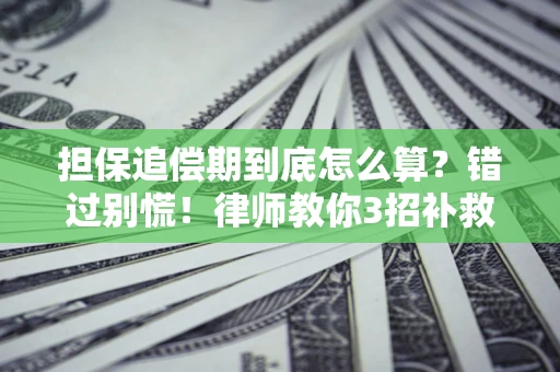 济南担保追偿期到底怎么算？错过别慌！律师教你3招补救