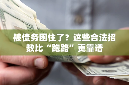 济南被债务困住了？这些合法招数比“跑路”更靠谱