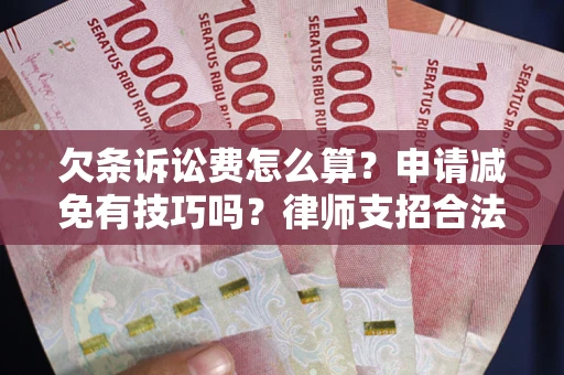 济南欠条诉讼费怎么算？申请减免有技巧吗？律师支招合法省钱