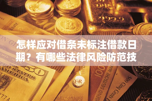 济南怎样应对借条未标注借款日期？有哪些法律风险防范技巧？