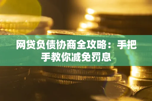 济南网贷负债协商全攻略：手把手教你减免罚息