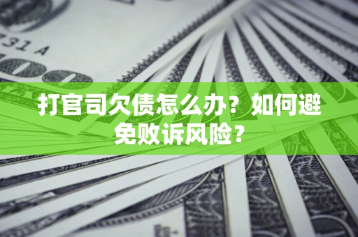 济南打官司欠债怎么办？如何避免败诉风险？