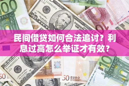 济南民间借贷如何合法追讨？利息过高怎么举证才有效？