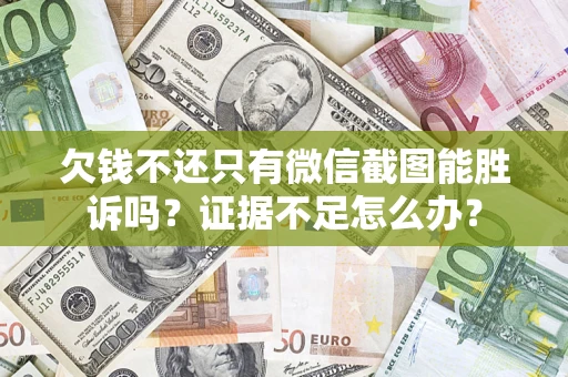 济南欠钱不还只有微信截图能胜诉吗？证据不足怎么办？