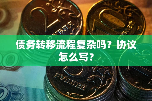 济南债务转移流程复杂吗？协议怎么写？