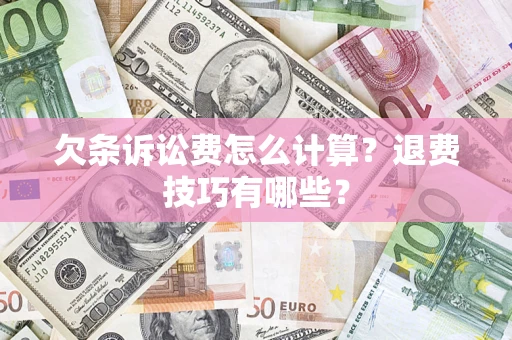 济南欠条诉讼费怎么计算？退费技巧有哪些？