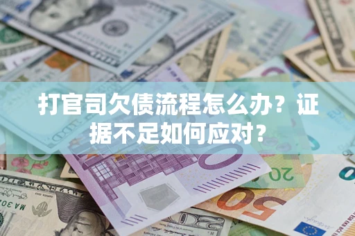 济南打官司欠债流程怎么办？证据不足如何应对？