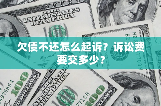 济南欠债不还怎么起诉？诉讼费要交多少？