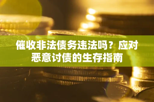 济南催收非法债务违法吗？应对恶意讨债的生存指南