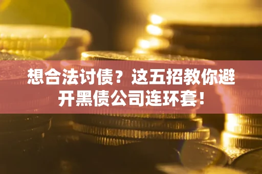 济南想合法讨债？这五招教你避开黑债公司连环套！