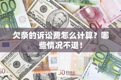 济南欠条的诉讼费怎么计算?哪些情况不退! 济南欠条的诉讼费怎么计算?哪些情况不退!