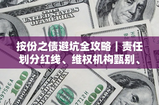 济南按份之债避坑全攻略｜责任划分红线、维权机构甄别、纠纷处理全流程拆解