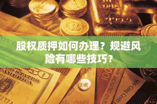 济南股权质押如何办理？规避风险有哪些技巧？