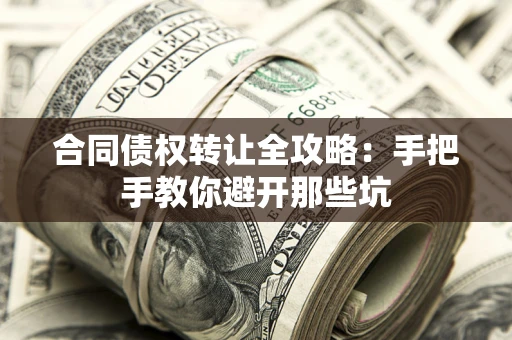 济南合同债权转让全攻略：手把手教你避开那些坑
