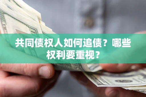 济南共同债权人如何追债？哪些权利要重视？