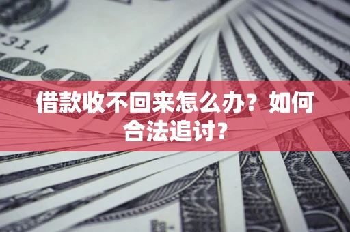 济南借款收不回来怎么办？如何合法追讨？