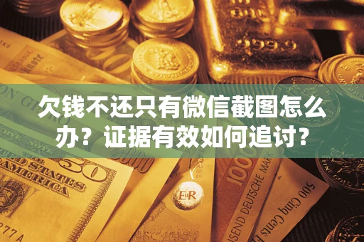 济南欠钱不还只有微信截图怎么办？证据有效如何追讨？