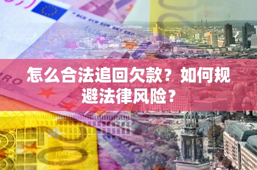 济南怎么合法追回欠款？如何规避法律风险？