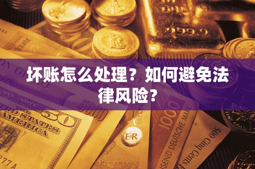 济南坏账怎么处理？如何避免法律风险？
