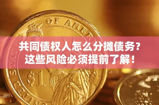 济南共同债权人怎么分摊债务？这些风险必须提前了解！