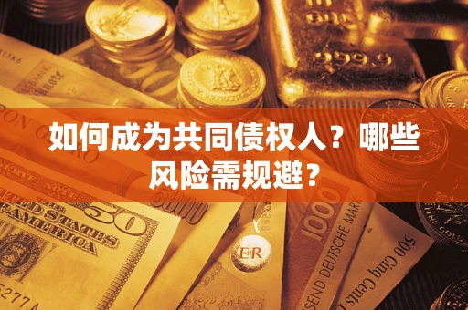 济南如何成为共同债权人？哪些风险需规避？