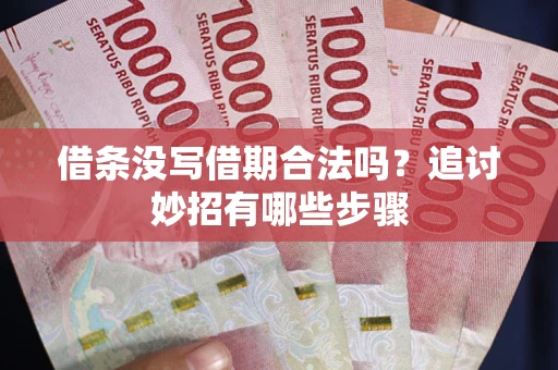 济南借条没写借期合法吗？追讨妙招有哪些步骤