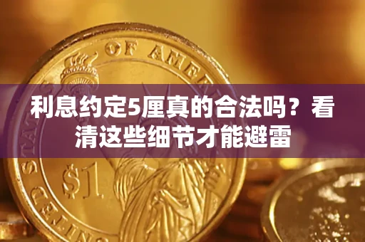 济南利息约定5厘真的合法吗？看清这些细节才能避雷