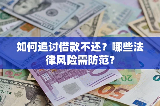 济南如何追讨借款不还？哪些法律风险需防范？